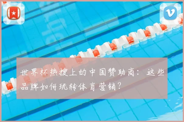 世界杯热搜上的中国赞助商：这些品牌如何玩转体育营销？